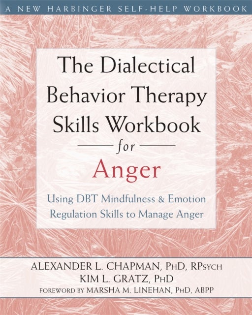 The Dialectical Behavior Therapy Skills Workbook for Anger - Using DBT Mindfulness and Emotion Regulation Skills to Manage Anger