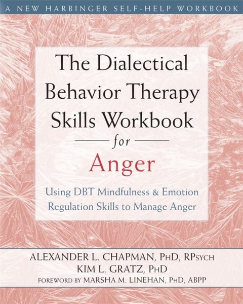 The Dialectical Behavior Therapy Skills Workbook for Anger - Using DBT Mindfulness and Emotion Regulation Skills to Manage Anger