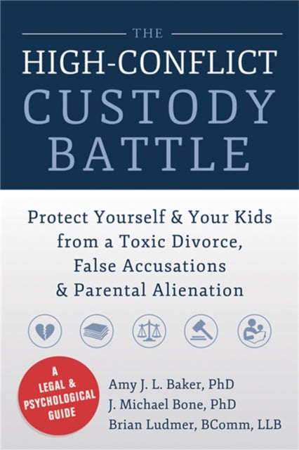 High-Conflict Custody Battle - Protect Yourself and Your Kids from a Toxic Divorce, False Accusations, and Parental Alienation