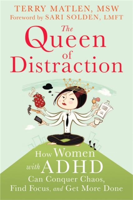 Queen of Distraction - How Women with ADHD Can Conquer Chaos, Find Focus, and Get It All Done