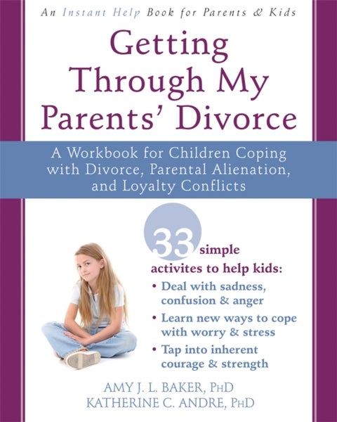 Getting Through My Parents' Divorce - A Workbook for Dealing with Parental Alienation, Loyalty Conflicts, and Other Tough Stuff