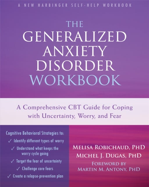 The Generalized Anxiety Disorder Workbook - A Comprehensive CBT Guide for Coping with Uncertainty, Worry, and Fear
