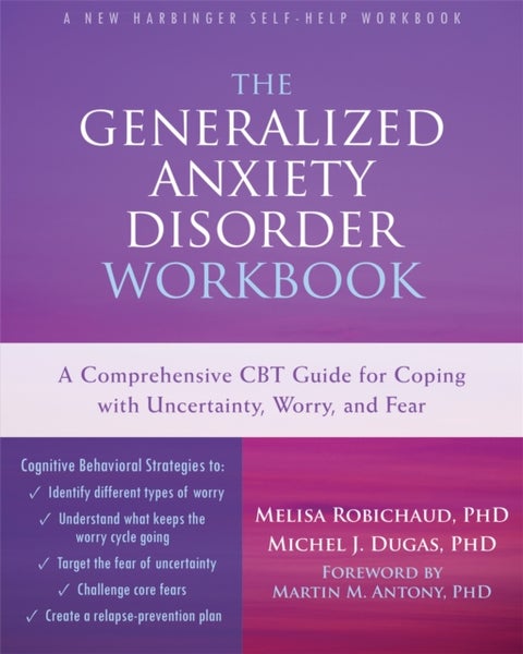 The Generalized Anxiety Disorder Workbook - A Comprehensive CBT Guide for Coping with Uncertainty, Worry, and Fear