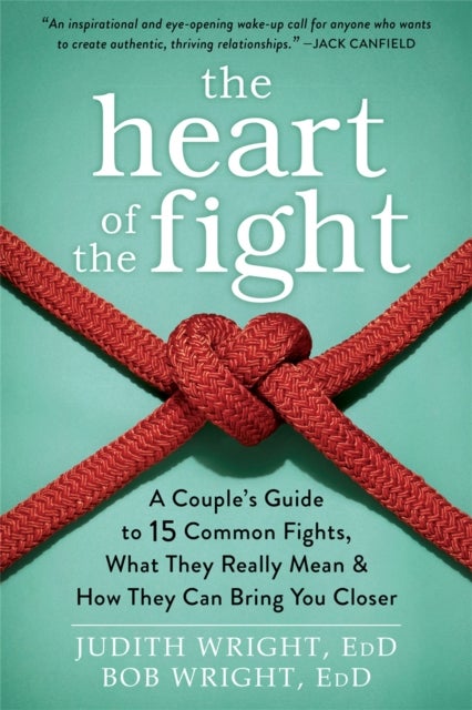 The Heart of the Fight - A Couple's Guide to Fifteen Common Fights, What They Really Mean, and How They Can Bring You Closer