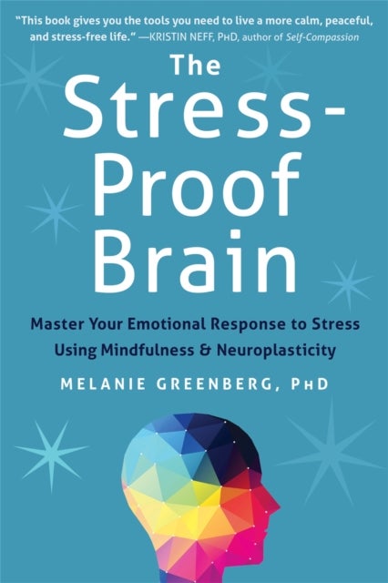 The Stress-Proof Brain - Master Your Emotional Response to Stress Using Mindfulness and Neuroplasticity