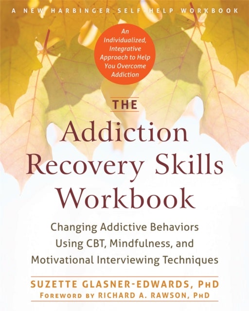 The Addiction Recovery Skills Workbook - Changing Addictive Behaviors Using CBT, Mindfulness, and Motivational Interviewing Techniques