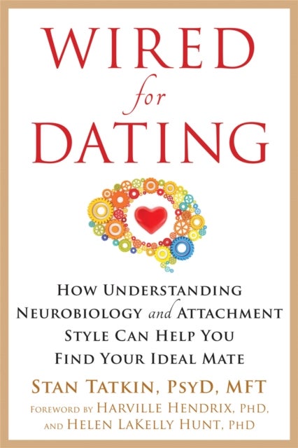 Wired for Dating - How Understanding Neurobiology and Attachment Style Can Help You Find Your Ideal Mate
