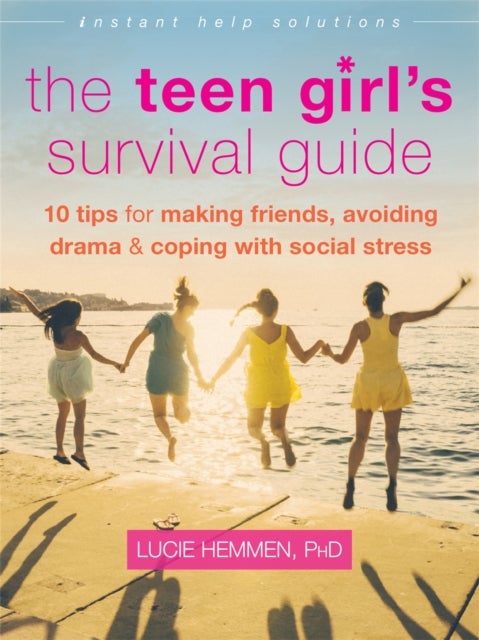 The Teen Girl's Survival Guide - Ten Tips for Making Friends, Avoiding Drama, and Coping with Social Stress