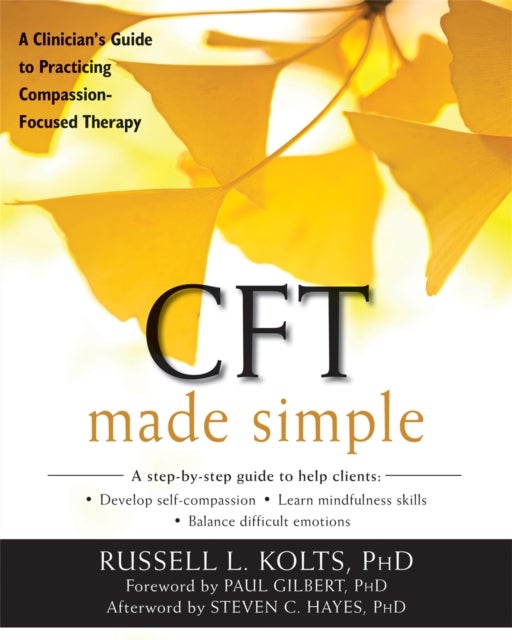 CFT Made Simple - A Clinician's Guide to Practicing Compassion-Focused Therapy