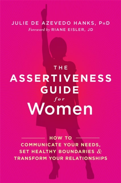 The Assertiveness Guide for Women - How to Communicate Your Needs, Set Healthy Boundaries, and Transform Your Relationships