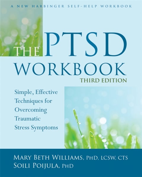 The PTSD Workbook, 3rd Edition - Simple, Effective Techniques for Overcoming Traumatic Stress Symptoms