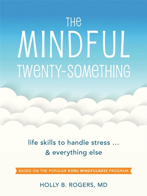 The Mindful Twenty-Something - Life Skills to Handle Stress…and Everything Else