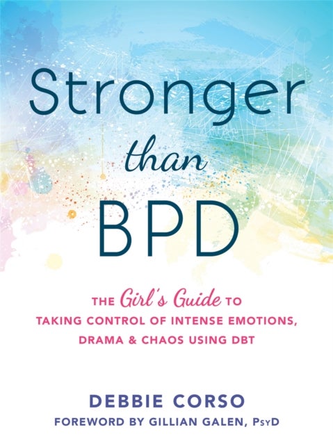Stronger Than BPD - The Girl's Guide to Taking Control of Intense Emotions, Drama and Chaos Using DBT
