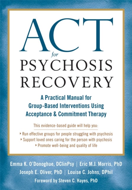 ACT for Psychosis Recovery - A Practical Manual for GroupBased Interventions Using Acceptance and Commitment Therapy
