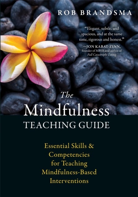 The Mindfulness Teaching Guide - Essential Skills and Competencies for Teaching Mindfulness-Based Interventions