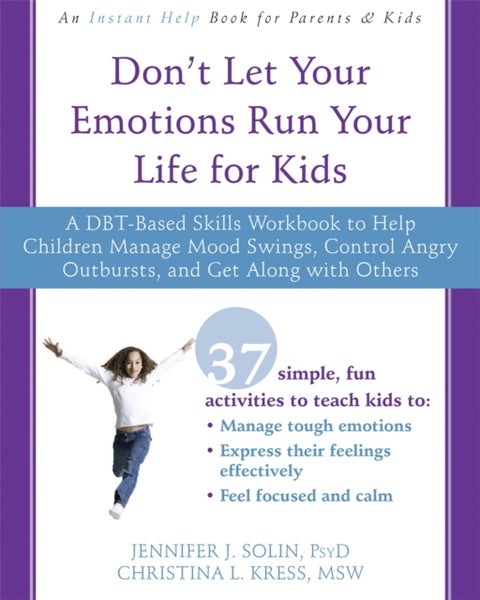 Don't Let Your Emotions Run Your Life for Kids - A DBT-Based Skills Workbook to Help Children Manage Mood Swings, Control Angry Outbursts, and Get Along with Others