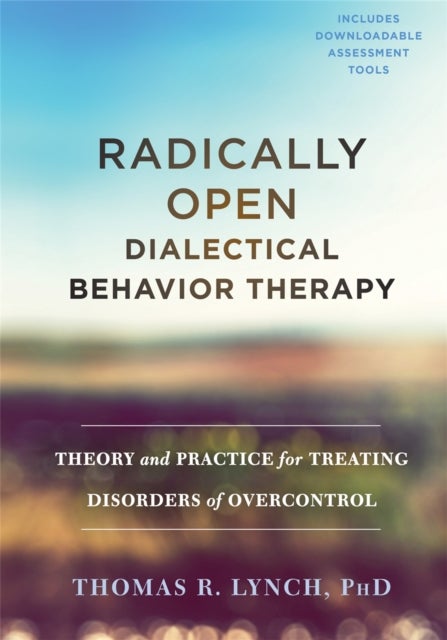 Radically Open Dialectical Behavior Therapy - Theory and Practice for Treating Disorders of Overcontrol