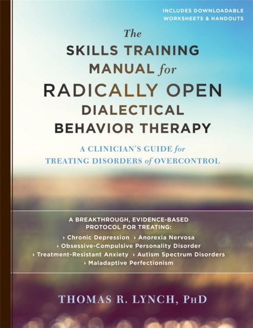 The Skills Training Manual for Radically Open Dialectical Behavior Therapy - A Clinician's Guide for Treating Disorders of Overcontrol