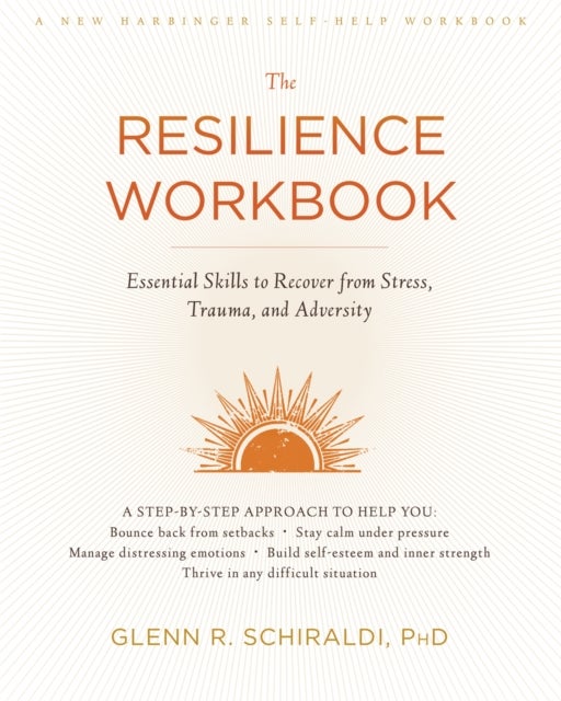 The Resilience Workbook - Essential Skills to Recover from Stress, Trauma, and Adversity