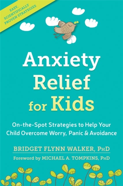 Anxiety Relief for Kids - On-the-Spot Strategies to Help Your Child Overcome Worry, Panic, and Avoidance