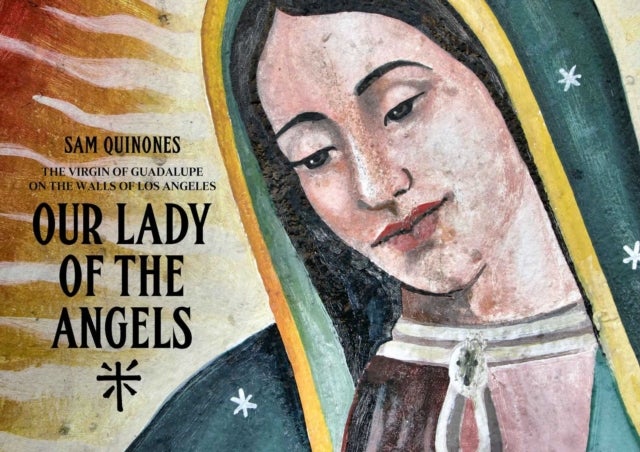 Our Lady of the Angels - The Virgin of Guadalupe on the Walls of Los Angeles