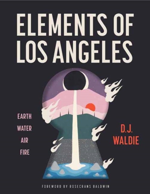 Elements of Los Angeles - Essays on Earth, Water, Air, and Fire
