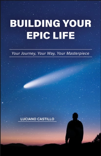 Building Your Epic Life - Your Journey, Your Way, Your Masterpiece