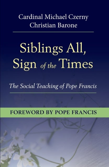 Siblings All, Sign of the Times - The Social Teaching of Pope Francis