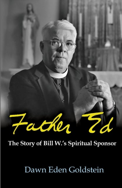 Father Ed: The Story of Bill W.’s Spiritual Sponsor