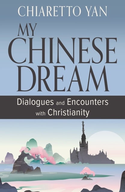 My Chinese Dream: Dialogues and Encounters with Christianity