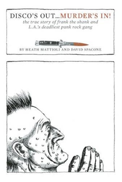 Disco's Out... Murder's In! - The True Story of Frank the Shank and L.A.'s Deadliest Punk Rock Gang