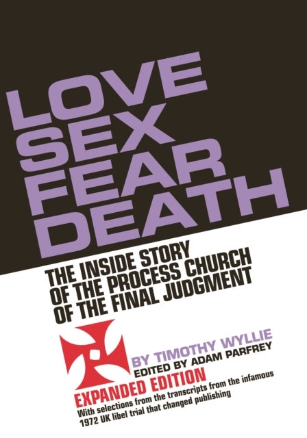 Love Sex Fear Death - The Inside Story of the Process Church of the Final Judgment - Expanded Edition
