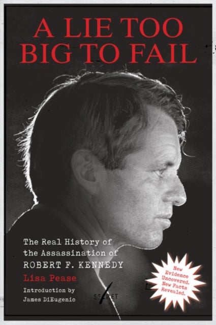 A Lie Too Big to Fail - The Real History of the Assassination of Robert F. Kennedy