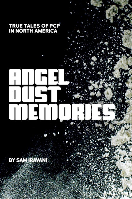 Angel Dust Memories - True Tales of PCP in North America