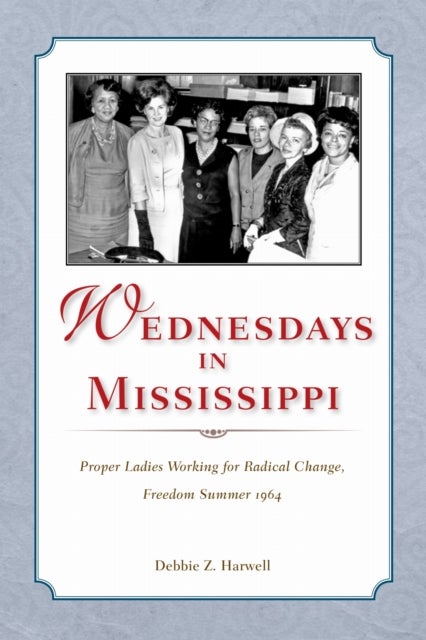 Wednesdays in Mississippi - Proper Ladies Working for Radical Change, Freedom Summer 1964