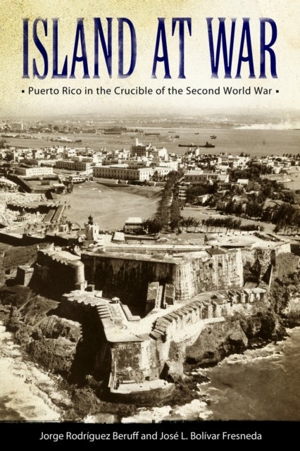 Island at War - Puerto Rico in the Crucible of the Second World War