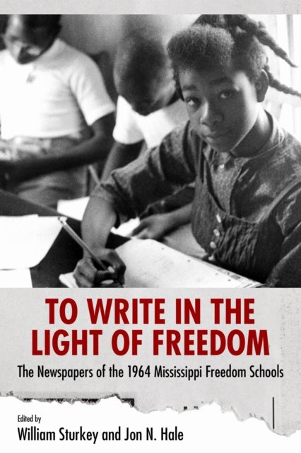 To Write in the Light of Freedom - The Newspapers of the 1964 Mississippi Freedom Schools