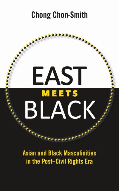 East Meets Black - Asian and Black Masculinities in the Post-Civil Rights Era