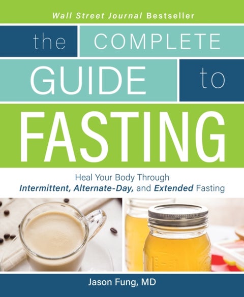 The Complete Guide to Fasting - Heal Your Body Through Intermittent, Alternate-Day