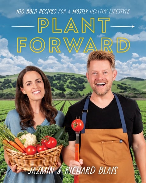 Plant Forward - 100 Bold Recipes for a Mostly Healthy Lifestyle
