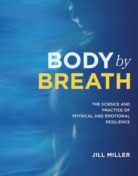 Body by Breath - The Science and Practice of Physical and Emotional Resilience