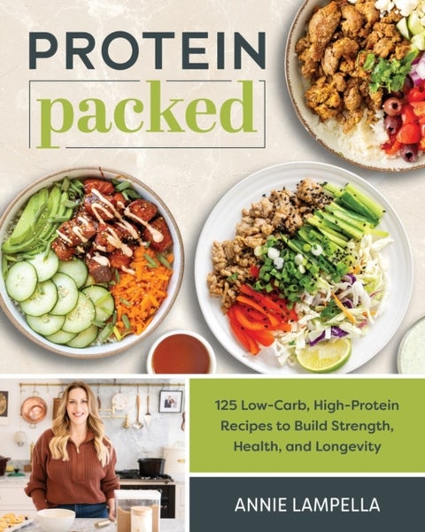 Protein Packed - 100 Low-Carb, High-Protein Recipes to Build Strength, Health and Longevity