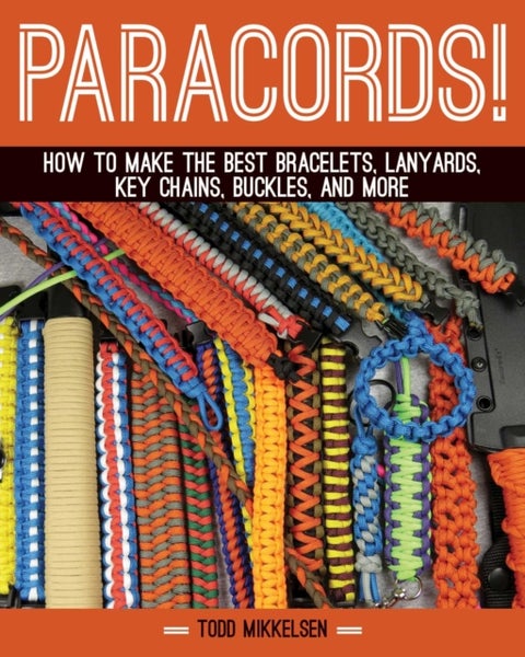 Paracord! - How to Make the Best Bracelets, Lanyards, Key Chains, Buckles, and More