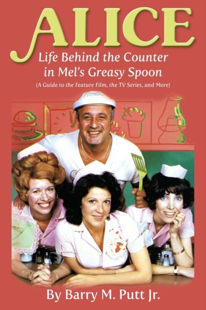 Alice - Life Behind the Counter in Mel's Greasy Spoon (A Guide to the Feature Film, the TV Series, and More)