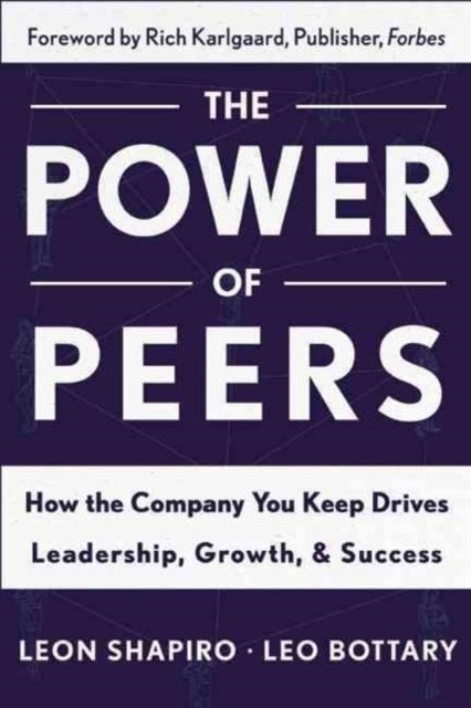Power of Peers - How the Company You Keep Drives Leadership, Growth, and Success