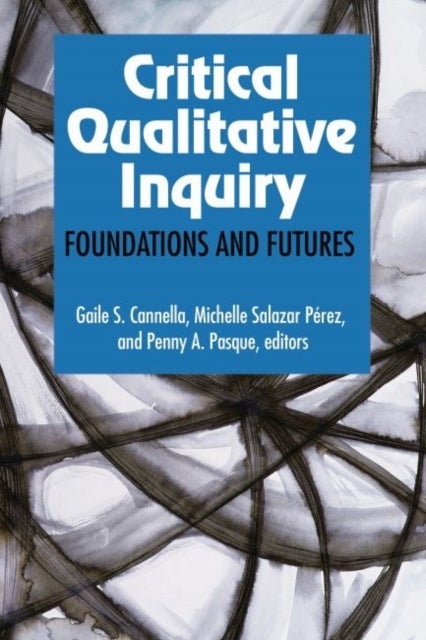 Critical Qualitative Inquiry - Foundations and Futures