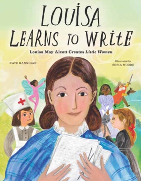 Louisa Learns to Write - Louisa May Alcott Creates Little Women