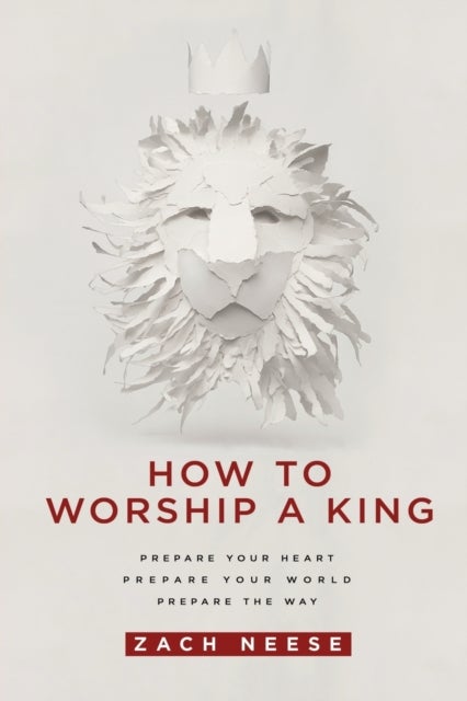How to Worship a King - Prepare Your Heart. Prepare Your World. Prepare the Way