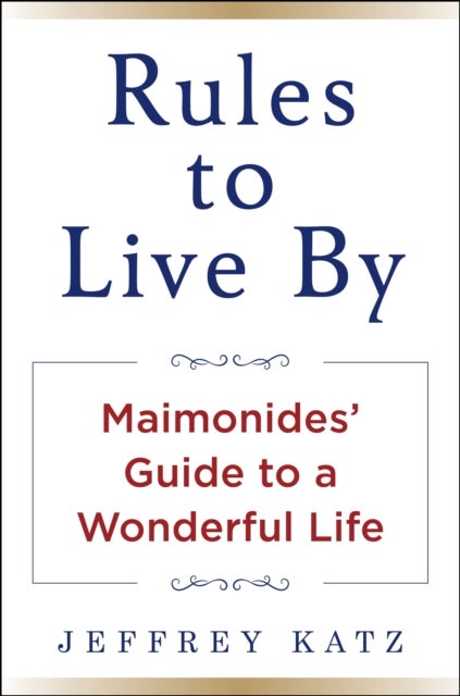 RULES TO LIVE BY - The Wisdom of Maimonides