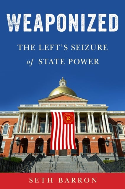 Weaponized - The Left's Capture and Destruction of America's Sacred Institutions